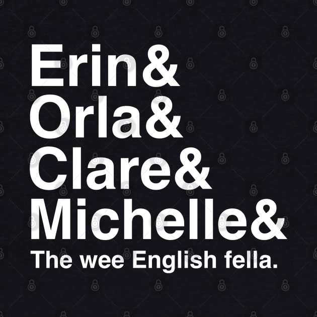 Derry Girls Shirt, Character Names, Erin and Orla and Clare and Michelle and the wee English fella by HuhWhatHeyWhoDat